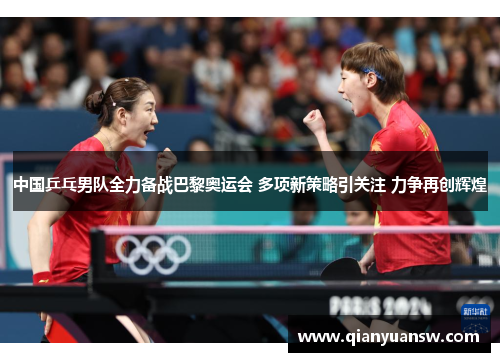 中国乒乓男队全力备战巴黎奥运会 多项新策略引关注 力争再创辉煌 中国乒乓男队全力备战巴黎奥运会 多项新策略引关注 力争再创辉煌