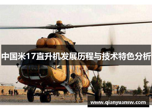 中国米17直升机发展历程与技术特色分析 中国米17直升机发展历程与技术特色分析